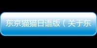 東京貓貓日語版（關于東京貓貓日語版的基本情況說明介紹）