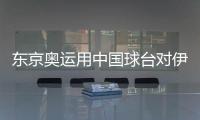 東京奧運用中國球臺對伊藤不利 日媒真這般無知？