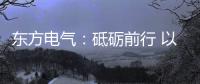 東方電氣：砥礪前行 以創(chuàng)業(yè)精神鑄大國重器