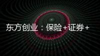 東方創業：保險+證券+銀行;含金量高