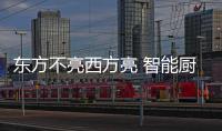 東方不亮西方亮 智能廚衛企業跨過“門檻”發展