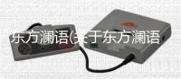 東方瀾語(yǔ)(關(guān)于東方瀾語(yǔ)簡(jiǎn)述)