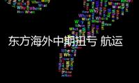 東方海外中期扭虧 航運業運力過剩陰影難散
