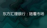 東方匯理銀行：隨著市場消化美聯儲的利率預期美元將受益