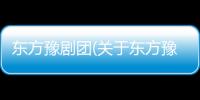 東方豫劇團(關于東方豫劇團簡述)