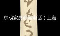 東明家具商城電話（上海東明家具城官網(wǎng)）