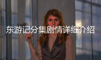 東游記分集劇情詳細介紹(1