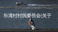 東灣村村民委員會(huì)(關(guān)于東灣村村民委員會(huì)簡述)