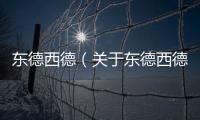 東德西德（關(guān)于東德西德的基本情況說(shuō)明介紹）