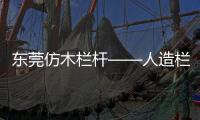 東莞仿木欄桿——人造欄桿——友翠圍欄
