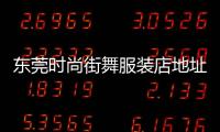 東莞時尚街舞服裝店地址,東莞時裝秀
