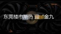 東莞樓市漸熱 迎“金九銀十”