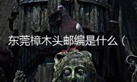 東莞樟木頭郵編是什么（樟木頭郵編是多少）