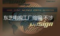 東芝電視工廠縮編 不涉及與TCL合資工廠