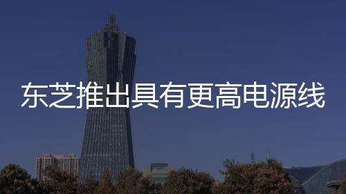 東芝推出具有更高電源線穩定性的高紋波抑制比、低噪聲LDO穩壓器