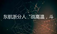 東航浙分人“戰高溫，斗酷暑”的戰斗圖鑒