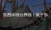 東西半球分界線（關于東西半球分界線的基本情況說明介紹）