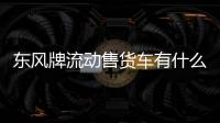 東風牌流動售貨車有什么作用?專汽家園