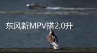 東風(fēng)新MPV搭2.0升引擎 尺寸接近寶駿730