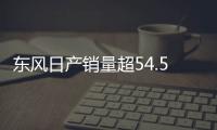 東風日產銷量超54.5萬輛 7月創最佳成績