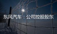 東風汽車：公司控股股東將變更為東風集團