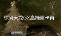 東風天龍GX高端重卡再交付，助力新疆和田棉紗專線智慧升級