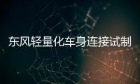 東風輕量化車身連接試制平臺正式投用