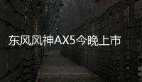 東風(fēng)風(fēng)神AX5今晚上市 搭1.4T/推7款車型