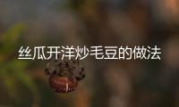 絲瓜開洋炒毛豆的做法