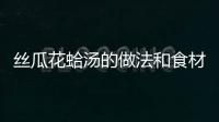 絲瓜花蛤湯的做法和食材用料及健康功效