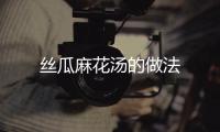 絲瓜麻花湯的做法