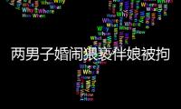 兩男子婚鬧猥褻伴娘被拘捕