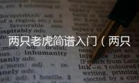 兩只老虎簡譜入門（兩只老虎歌譜）