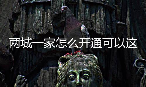 兩城一家怎么開通可以這樣理解嗎?
