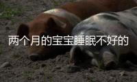 兩個月的寶寶睡眠不好的原因