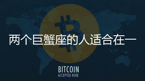 兩個巨蟹座的人適合在一起嗎