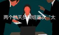 兩個航天員乘組首次“太空會師” 開啟中國空間站長期有人駐留時代