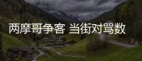 兩摩哥爭客 當街對罵數分鐘
