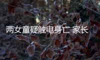 兩女童疑觸電身亡 家長忍痛捐獻孩子器官