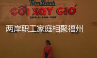 兩岸職工家庭相聚福州 體驗傳統非遺技藝