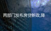 兩部門(mén)發(fā)布房貸新政,降首付比例、房貸利率和存量首套房貸利率窗口已開(kāi)