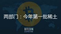 兩部門：今年第一批稀土礦開采總量控制指標(biāo)73500噸