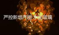 嚴(yán)控新增產(chǎn)能 水泥玻璃行業(yè)壓減力度進(jìn)一步加大,行業(yè)資訊
