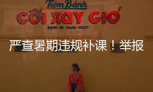 嚴查暑期違規補課！舉報電話→?