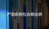 嚴重疾病包含哪些病