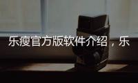 樂瘦官方版軟件介紹，樂瘦官方版