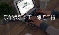 樂華娛樂：王一博近日持續被誹謗，已報警