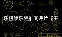 樂橙娛樂強(qiáng)推間諜片《王牌特工2》