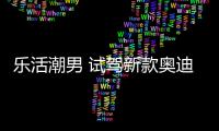 樂活潮男 試駕新款奧迪A5 Sportback