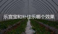 樂宮寶和補佳樂哪個效果好速覽，能否一起吃看醫生怎么說